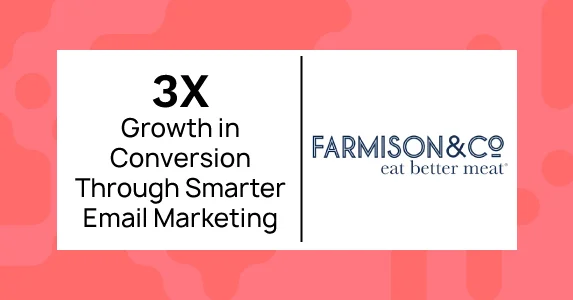 How Netcore Cloud Helped Farmison & Co Drive 300% Growth in Conversion Through Smarter Email Marketing